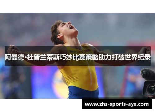 阿曼德·杜普兰蒂斯巧妙比赛策略助力打破世界纪录