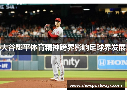 大谷翔平体育精神跨界影响足球界发展