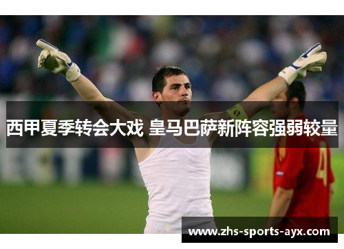 西甲夏季转会大戏 皇马巴萨新阵容强弱较量